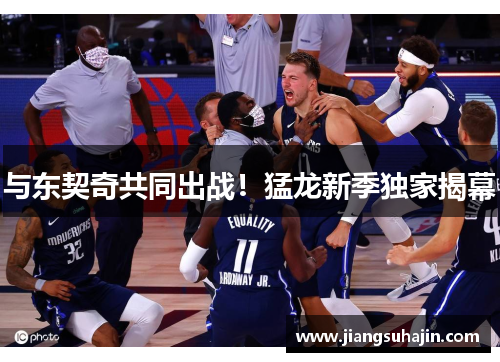 与东契奇共同出战！猛龙新季独家揭幕