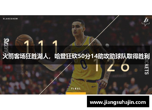 火箭客场狂胜湖人，哈登狂砍50分14助攻助球队取得胜利